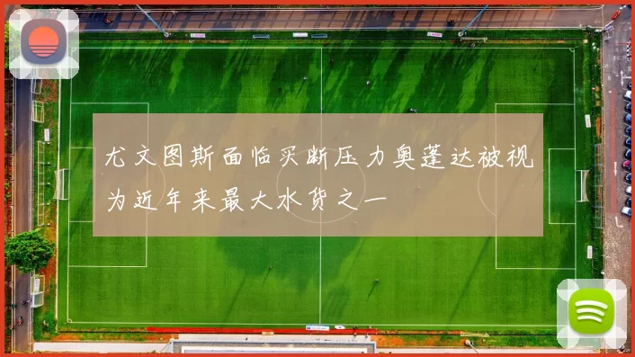 尤文图斯面临买断压力奥蓬达被视为近年来最大水货之一
